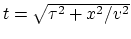$t = \sqrt{ \tau^2 + x^2/v^2 }$