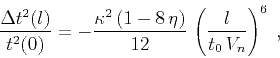 \begin{displaymath}
{{\Delta t^2(l)} \over t^2(0)} =
-{{\kappa^2\,(1 - 8\,\eta)} \over 12}\,
\left({l \over {t_0\,V_n}}\right)^6\;,
\end{displaymath}