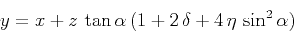 \begin{displaymath}
y = x + z\,\tan{\alpha}\,(1 + 2\,\delta + 4\,\eta\,\sin^2{\alpha})
\end{displaymath}