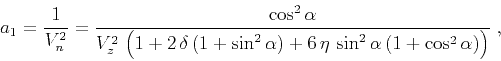 \begin{displaymath}
a_1 = {1 \over V_n^2} =
{\cos^2{\alpha} \over {V_z^2\,
\lef...
...a}) +
6\,\eta\,\sin^2{\alpha}\,(1+\cos^2{\alpha})\right)}}\;,
\end{displaymath}