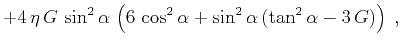 $\displaystyle + 4\,\eta\,G\,\sin^2{\alpha}\,\left(
6\,\cos^2{\alpha} + \sin^2{\alpha}\,(\tan^2{\alpha}-3\,G)\right)\;,$