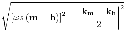 $\displaystyle \sqrt{ \left [{ {\omega s} \left ({\bf m}-{\bf h}\right)} \right]^2 - \left\vert {\frac{{{\bf k}_{\bf m}}-{{\bf k}_{\bf h}}}{2}} \right\vert^2}$