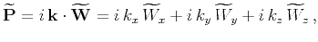 $\displaystyle \widetilde{\mathbf P}=i  \mathbf k\cdot \widetilde{\mathbf W}= i  k_x \widetilde W_x+i  k_y \widetilde W_y+i  k_z \widetilde W_z   ,$