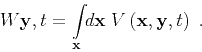 \begin{displaymath}
W{ { \mathbf{y} } , { t } } = {\int\limits_ { \mathbf{x} } \...
...}V\left ( { \mathbf{x} } , { \mathbf{y} } , { t } \right) \;.
\end{displaymath}