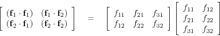 \begin{displaymath}
\left[
\begin{array}{ccc}
({\bf f}_1 \cdot {\bf f}_1) & ({...
...\\
f_{21} & f_{22} \\
f_{31} & f_{32} \end{array} \right]
\end{displaymath}
