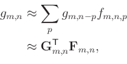 \begin{equation*}\begin{aligned}g_{m,n} & \approx \sum_{p} g_{m,n-p} f_{m,n,p} \...
...rox \mathbf{G}_{m,n}^{\mathsf{T}} \mathbf{F}_{m,n}, \end{aligned}\end{equation*}