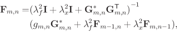 \begin{equation*}\begin{aligned}\mathbf{F}_{m,n}= & {( \lambda_{f}^{2} \mathbf{I...
...f{F}_{m-1,n} + \lambda_{x}^{2}\mathbf{F}_{m,n-1} ), \end{aligned}\end{equation*}