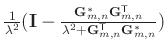$ \frac{1}{\lambda^{2}}(\mathbf{I} -
\frac{\mathbf{G}_{m,n}^{*}\mathbf{G}_{m,n}^...
...hsf{T}}} {\lambda^{2}
+ \mathbf{G}_{m,n}^{\mathsf{T}}\mathbf{G}_{m,n}^{*} } ) $