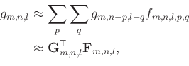 \begin{equation*}\begin{aligned}g_{m,n,l} & \approx \sum_{p} \sum_{q} g_{m,n-p,l...
...\mathbf{G}_{m,n,l}^{\mathsf{T}} \mathbf{F}_{m,n,l}, \end{aligned}\end{equation*}