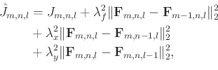 \begin{equation*}\begin{aligned}\hat{J}_{m,n,l} & = J_{m,n,l} + \lambda_{f}^{2} ...
...f{F}_{m,n,l} - \mathbf{F}_{m,n,l-1} \Vert _{2}^{2}, \end{aligned}\end{equation*}