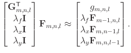 $\displaystyle \begin{bmatrix}\mathbf{G}_{m,n,l}^{\mathsf{T}} \ \lambda_{f} \ma...
...bda_{x} \mathbf{F}_{m,n-1,l} \ \lambda_{y} \mathbf{F}_{m,n,l-1} \end{bmatrix}.$