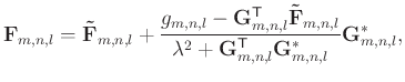 $\displaystyle \mathbf{F}_{m,n,l} = \mathbf{\tilde{F}}_{m,n,l} + \frac{ g_{m,n,l...
...mathbf{G}_{m,n,l}^{\mathsf{T}} \mathbf{G}_{m,n,l}^{*} } \mathbf{G}_{m,n,l}^{*},$
