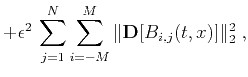 $\displaystyle + \epsilon^2  \sum_{j=1}^{N} \sum_{i=-M}^{M}
\Vert\mathbf{D}[B_{i,j}(t,x)]\Vert _2^2\;,$