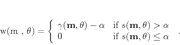 \begin{displaymath}
w(\mathbf{m} , \theta) = \left\{ \begin{array}{ll} \gamma...
...if $s(\mathbf{m} , \theta) \leq \alpha$} \end{array}\right.\;.
\end{displaymath}