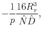 $\displaystyle -\frac{1}{p}\frac{{16R_{{\tau }}^{3}}}{{\hat{N}\hat{D}}},$