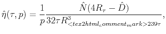 $\displaystyle \hat{\eta}(\tau, p)=\frac{1}{p}\frac{{\hat{N}(4{R}_{{\tau }}-\hat{D})}}{{32\tau {R}_{{<tex2html_comment_mark>239 \tau }}^{3}}},$