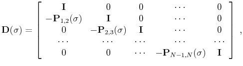 $\displaystyle \mathbf{D}(\sigma) = \left[\begin{array}{ccccc} \mathbf{I} & 0 & ...
...0 & \cdots & - \mathbf{P}_{N-1,N}(\sigma) & \mathbf{I}  \end{array}\right]\;,$
