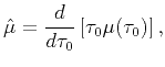 $\displaystyle \hat{\mu}=\frac{d}{{d\tau _{0}}}\left[ {\tau _{0}\mu (\tau _{0})}\right] ,$