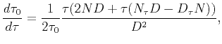 $\displaystyle \frac{{d\tau _{0}}}{{d\tau }}=\frac{1}{{2\tau _{0}}}\frac{{\tau (2ND+\tau (N_{\tau }D-D_{\tau }N))}}{{D^{2}}},$