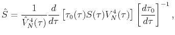 $\displaystyle \hat{S}=\frac{1}{{\hat{V}_{N}^{4}(\tau )}}\frac{d}{{d\tau }}\left...
...au )V_{N}^{4}(\tau )}\right] \left[ \frac{d{\tau }_{0}}{{d\tau }}\right] ^{-1},$