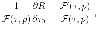 $\displaystyle \dfrac{1}{\mathcal{F}(\tau,p)} \dfrac{\partial R}{\partial \tau_0} =\dfrac{\mathcal{F'}(\tau ,p)}{\mathcal{F}(\tau ,p)}\;,$
