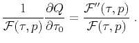 $\displaystyle \dfrac{1}{\mathcal{F}(\tau,p)}\dfrac{\partial Q}{\partial \tau_0} =\dfrac{\mathcal{F''}(\tau, p)}{\mathcal{F}(\tau ,p)}\;.$