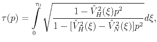 $\displaystyle \tau (p)=\displaystyle \int \limits_{0}^{\tau _{0}}\sqrt{ \dfrac{...
...^{2}(\xi )p^{2} } {1-[\hat{V}_{H}^{2}(\xi )-\hat{V}_{N}^{2}(\xi )]p^{2}}}d\xi ,$