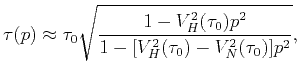 $\displaystyle \tau (p)\approx \tau _{0}\sqrt{\dfrac{1-V_{H}^{2}(\tau _{0})p^{2}}{1-[V_{H}^{2}(\tau _{0})-V_{N}^{2}(\tau _{0})]p^{2}}},$