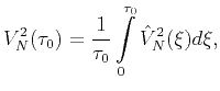 $\displaystyle V_{N}^{2}(\tau _{0})=\dfrac{1}{\tau _{0}}\displaystyle \int \limits_{0}^{\tau _{0}}\hat{V}_{N}^{2}(\xi )d\xi ,$