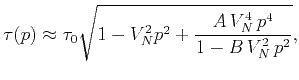 $\displaystyle \tau (p)\approx \tau _{0}\sqrt{1-V_{N}^{2} p^{2} + \frac{A V_{N}^{4} p^4}{1-B V_{N}^{2} p^2 } } ,$