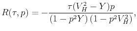$\displaystyle R(\tau ,p)=-\frac{{\tau (V_{H}^{2}-Y)p}}{{\left( {1-p^{2}Y}\right) \left( {1-p^{2}V_{H}^{2}}\right) }},$