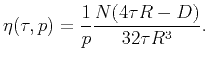 $\displaystyle \eta(\tau, p)=\frac{1}{p}\frac{{N(4\tau R-D)}}{{32\tau R^{3}}}.$