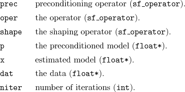 \begin{desclist}{\tt }{\quad}[\tt shape]
\setlength \itemsep{0pt}
\item[prec]...
...tt{float*}).
\item[niter] number of iterations (\texttt{int}).
\end{desclist}