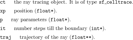 \begin{desclist}{\tt }{\quad}[\tt ]
\setlength \itemsep{0pt}
\item[ct] the ra...
...{int*}).
\item[traj] trajectory of the ray (\texttt{float**}).
\end{desclist}