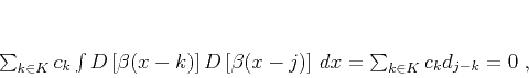\begin{displaymath}
\sum_{k \in K} c_k \int D \left[\beta (x-k)\right]
D\left[\beta (x-j)\right] \,dx =
\sum_{k \in K} c_k d_{j-k} = 0\;,
\end{displaymath}