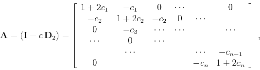 \begin{displaymath}
\mathbf{A} = \left(\mathbf{I} -c\,\mathbf{D}_2\right) =
\l...
...n-1} \\
0 & & & & -c_{n} & 1 + 2c_{n}
\end{array}\right]\;,
\end{displaymath}