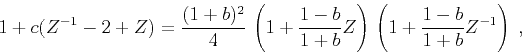 \begin{displaymath}
1 + c (Z^{-1} - 2 + Z) = \frac{(1+b)^2}{4}\, \left(1 + \fra...
...b}{1+b} Z\right)
\,\left(1 + \frac{1-b}{1+b} Z^{-1}\right)\;,
\end{displaymath}