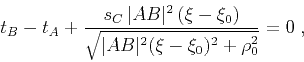 \begin{displaymath}
t_B - t_A + \frac{s_C \vert AB\vert^2 (\xi-\xi_0)}
{\sqrt{\vert AB\vert^2 (\xi-\xi_0)^2 + \rho_0^2}} = 0\;,
\end{displaymath}