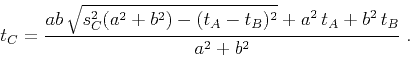 \begin{displaymath}
t_C = \frac{ab \sqrt{s_C^2 (a^2 + b^2) - (t_A - t_B)^2} + a^2 t_A + b^2 t_B}
{a^2+b^2}\;.
\end{displaymath}