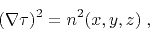 \begin{displaymath}
\left(\nabla \tau\right)^2 = n^2(x,y,z)\;,
\end{displaymath}