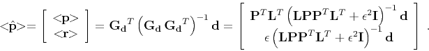 \begin{displaymath}
<\!\!\hat{\mathbf{p}}\!\!> = \left[\begin{array}{c}
<\!\!\m...
...lon^2 \mathbf{I}\right)^{-1} \mathbf{d}
\end{array} \right]\;.
\end{displaymath}