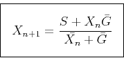 \begin{displaymath}
\fbox{$ \displaystyle
X_{n+1}=\frac{S+X_{n} \bar{G}}{ \bar{X_n} + \bar{G}}
$} \end{displaymath}
