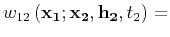 $\displaystyle w_{12}\left({\bf x_1;x_2, h_2},t_2\right) =$