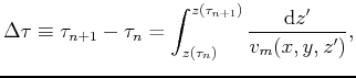 $\displaystyle \Delta\tau \equiv \tau_{n+1} - \tau_{n} = \int_{z(\tau_n)}^{z(\tau_{n+1})} \frac{\mathrm{d} z^\prime}{v_m(x,y,z^\prime)} ,$