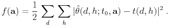 $\displaystyle f( \textbf{a}) = \frac{1}{2}\,\sum\limits_d\,\sum\limits_h \vert \hat{\theta}(d,h; t_0, \textbf{a}) - t(d,h)\vert^2 \;.$