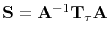 $ \mathbf{S}=\mathbf{A}^{-1}\mathbf{T}_{\tau}\mathbf{A}$