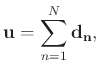 $\displaystyle \mathbf{u}=\sum_{n=1}^{N}\mathbf{d_n},$