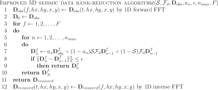 \begin{algorithm}{Improved 5D seismic data rank-reduction algorithm}{\mathcal{S}...
...) \= \mathbf{D}_{recoverd}(f,hx,hy,x,y) \text{by 1D inverse FFT}
\end{algorithm}