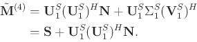\begin{displaymath}\begin{split}
\tilde{\mathbf{M}}^{(4)} &= \mathbf{U}_1^S(\mat...
...bf{S} + \mathbf{U}_1^S(\mathbf{U}_1^S)^H\mathbf{N}.
\end{split}\end{displaymath}