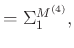 $\displaystyle =\Sigma_1^{M^{(4)}},$